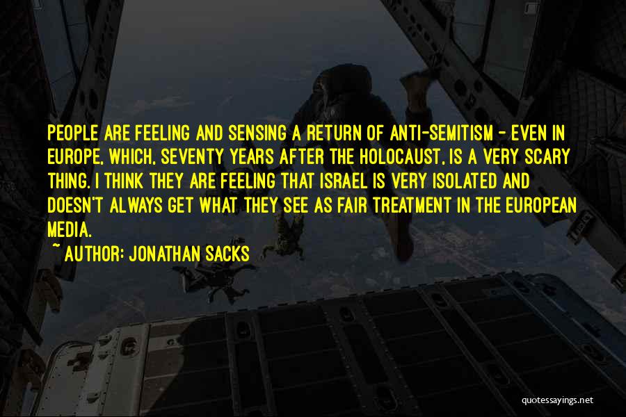 Jonathan Sacks Quotes: People Are Feeling And Sensing A Return Of Anti-semitism - Even In Europe, Which, Seventy Years After The Holocaust, Is