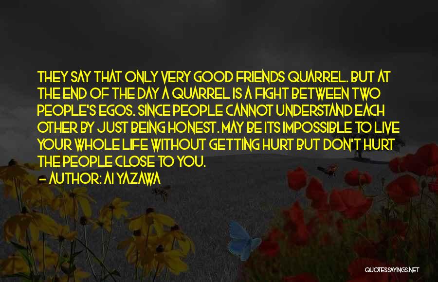 Ai Yazawa Quotes: They Say That Only Very Good Friends Quarrel. But At The End Of The Day A Quarrel Is A Fight