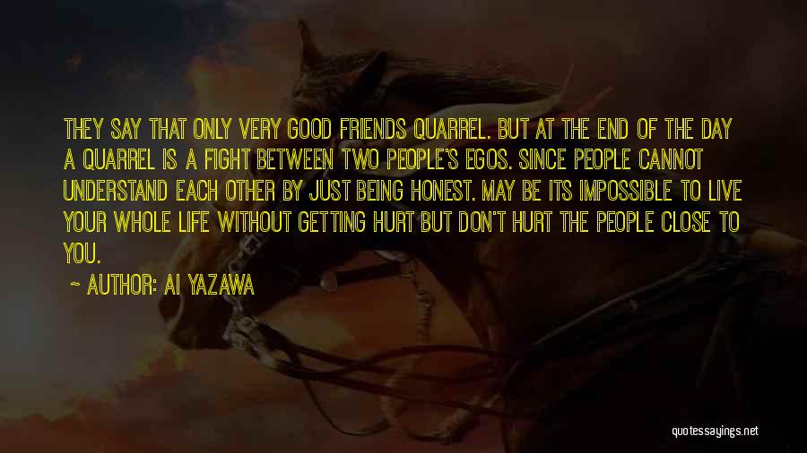 Ai Yazawa Quotes: They Say That Only Very Good Friends Quarrel. But At The End Of The Day A Quarrel Is A Fight