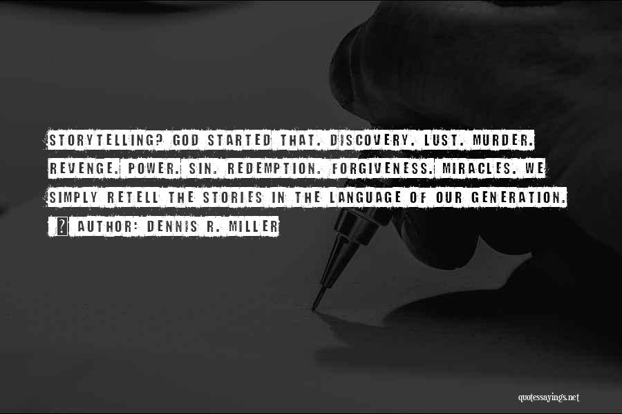 Dennis R. Miller Quotes: Storytelling? God Started That. Discovery. Lust. Murder. Revenge. Power. Sin. Redemption. Forgiveness. Miracles. We Simply Retell The Stories In The