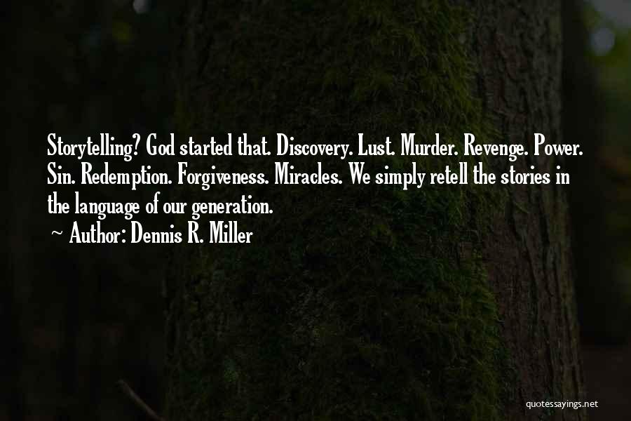 Dennis R. Miller Quotes: Storytelling? God Started That. Discovery. Lust. Murder. Revenge. Power. Sin. Redemption. Forgiveness. Miracles. We Simply Retell The Stories In The