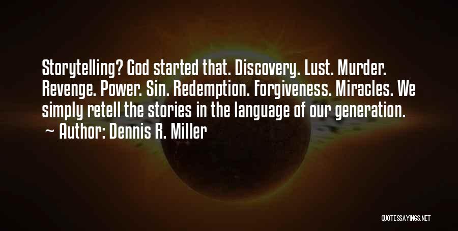 Dennis R. Miller Quotes: Storytelling? God Started That. Discovery. Lust. Murder. Revenge. Power. Sin. Redemption. Forgiveness. Miracles. We Simply Retell The Stories In The