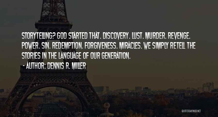 Dennis R. Miller Quotes: Storytelling? God Started That. Discovery. Lust. Murder. Revenge. Power. Sin. Redemption. Forgiveness. Miracles. We Simply Retell The Stories In The