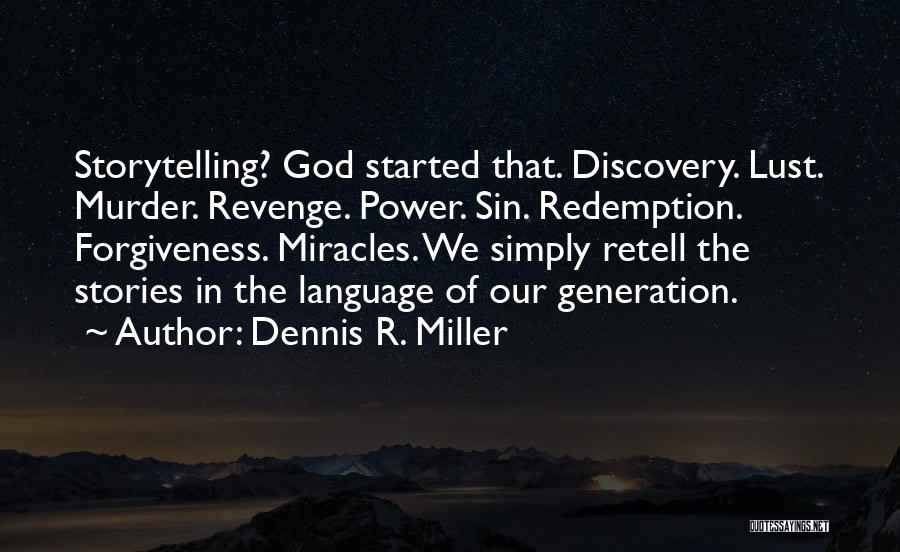 Dennis R. Miller Quotes: Storytelling? God Started That. Discovery. Lust. Murder. Revenge. Power. Sin. Redemption. Forgiveness. Miracles. We Simply Retell The Stories In The