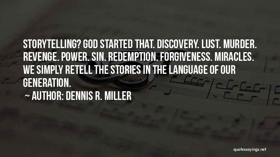 Dennis R. Miller Quotes: Storytelling? God Started That. Discovery. Lust. Murder. Revenge. Power. Sin. Redemption. Forgiveness. Miracles. We Simply Retell The Stories In The