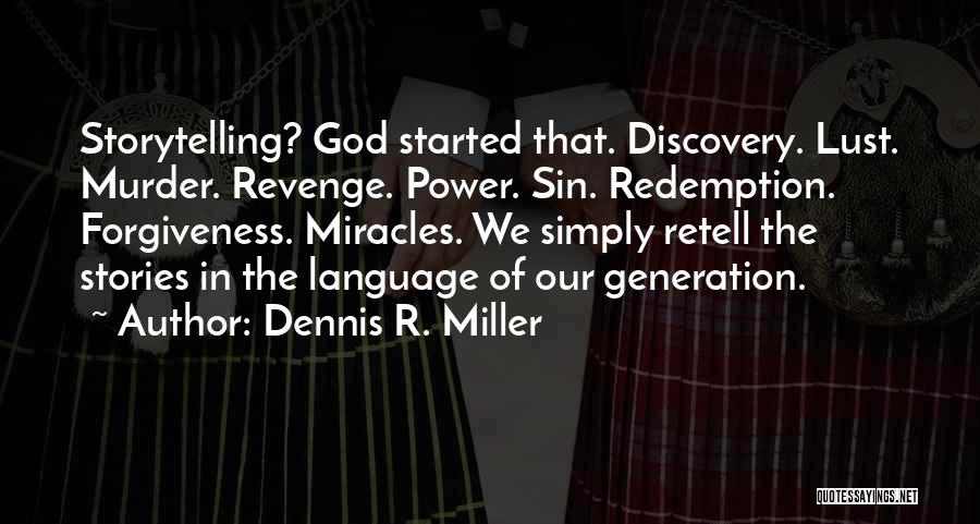Dennis R. Miller Quotes: Storytelling? God Started That. Discovery. Lust. Murder. Revenge. Power. Sin. Redemption. Forgiveness. Miracles. We Simply Retell The Stories In The