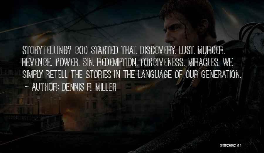 Dennis R. Miller Quotes: Storytelling? God Started That. Discovery. Lust. Murder. Revenge. Power. Sin. Redemption. Forgiveness. Miracles. We Simply Retell The Stories In The