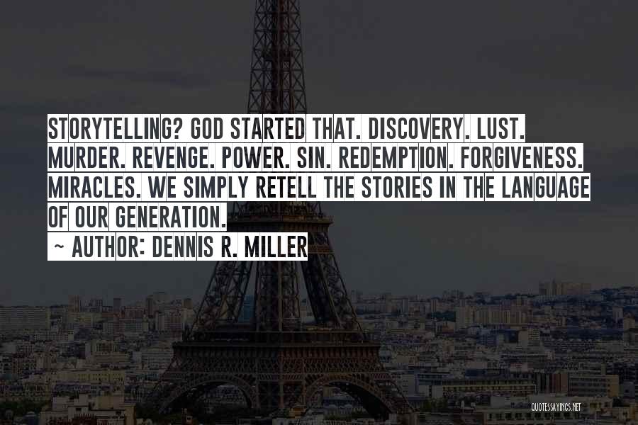 Dennis R. Miller Quotes: Storytelling? God Started That. Discovery. Lust. Murder. Revenge. Power. Sin. Redemption. Forgiveness. Miracles. We Simply Retell The Stories In The