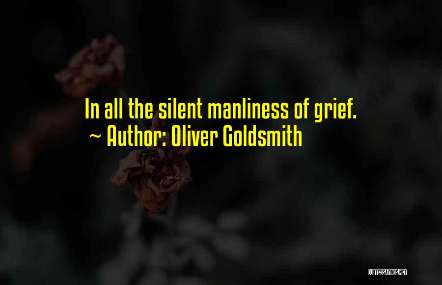 Oliver Goldsmith Quotes: In All The Silent Manliness Of Grief.