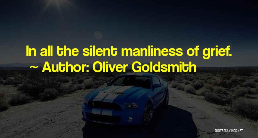 Oliver Goldsmith Quotes: In All The Silent Manliness Of Grief.