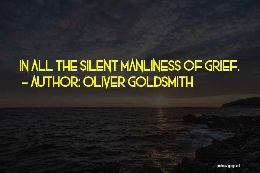 Oliver Goldsmith Quotes: In All The Silent Manliness Of Grief.
