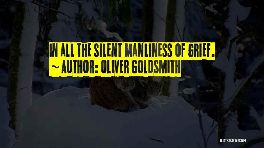 Oliver Goldsmith Quotes: In All The Silent Manliness Of Grief.