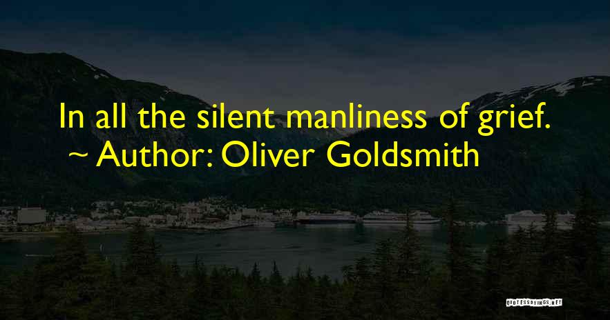 Oliver Goldsmith Quotes: In All The Silent Manliness Of Grief.