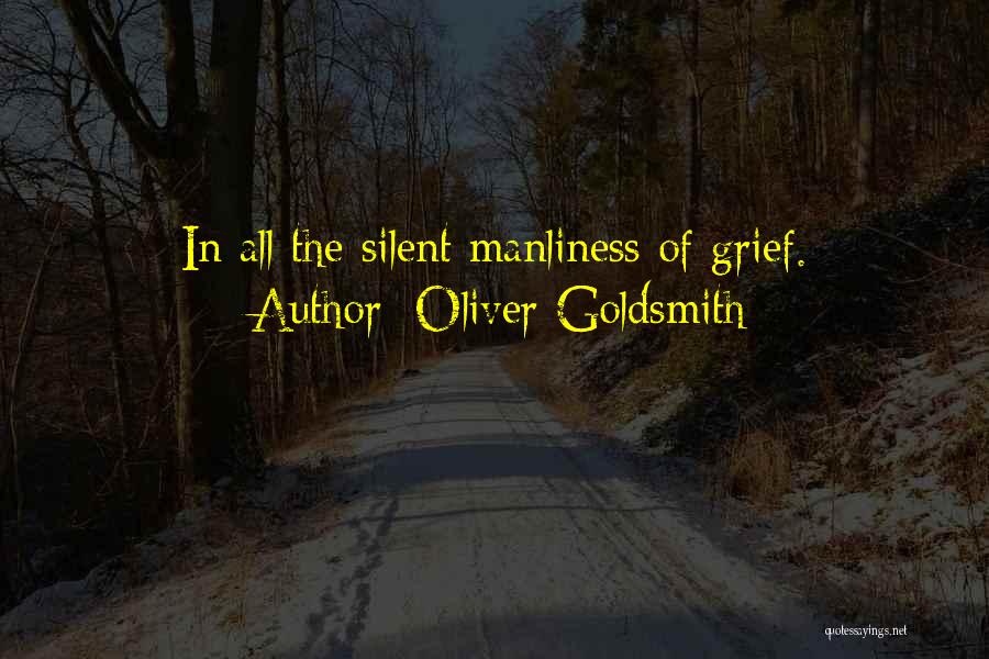 Oliver Goldsmith Quotes: In All The Silent Manliness Of Grief.