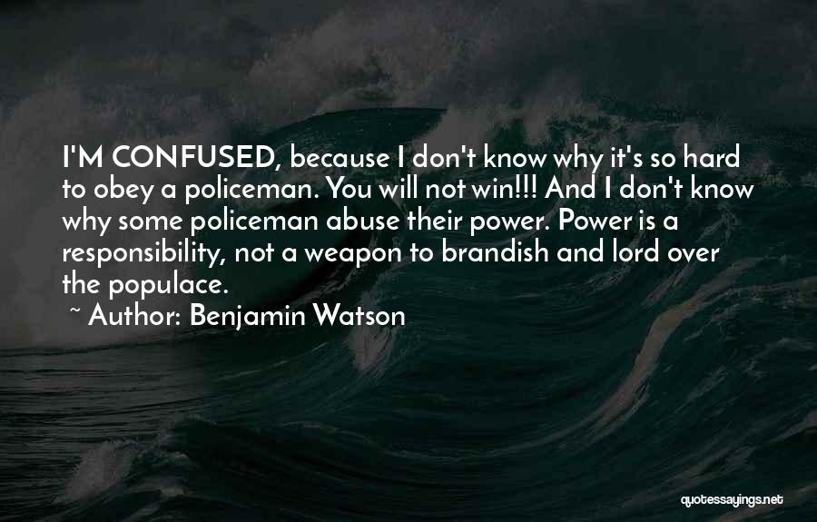 Benjamin Watson Quotes: I'm Confused, Because I Don't Know Why It's So Hard To Obey A Policeman. You Will Not Win!!! And I