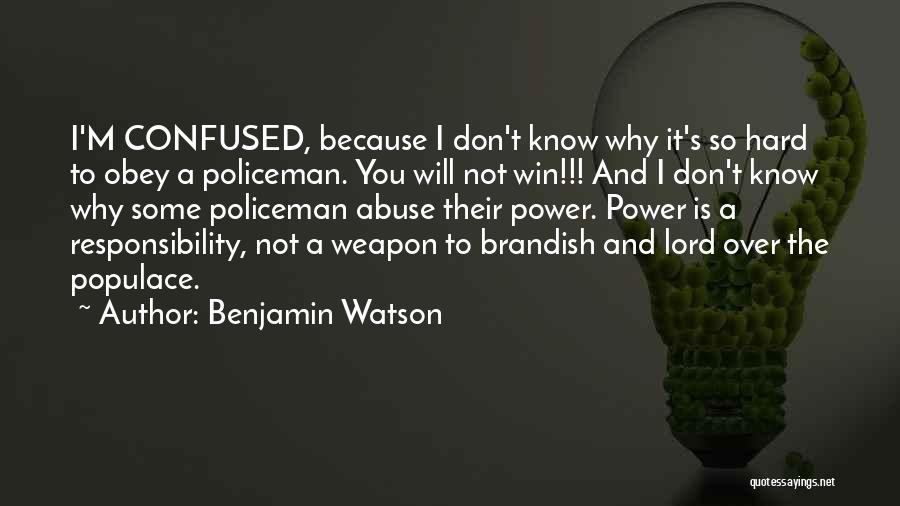 Benjamin Watson Quotes: I'm Confused, Because I Don't Know Why It's So Hard To Obey A Policeman. You Will Not Win!!! And I