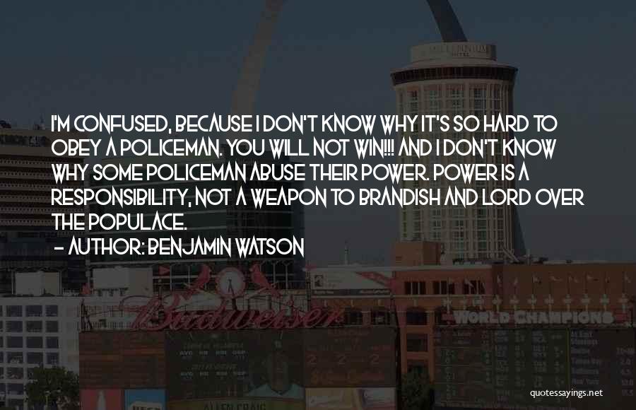 Benjamin Watson Quotes: I'm Confused, Because I Don't Know Why It's So Hard To Obey A Policeman. You Will Not Win!!! And I