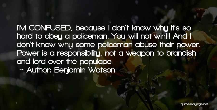 Benjamin Watson Quotes: I'm Confused, Because I Don't Know Why It's So Hard To Obey A Policeman. You Will Not Win!!! And I