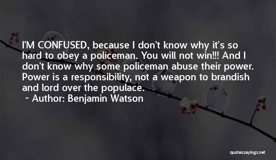 Benjamin Watson Quotes: I'm Confused, Because I Don't Know Why It's So Hard To Obey A Policeman. You Will Not Win!!! And I