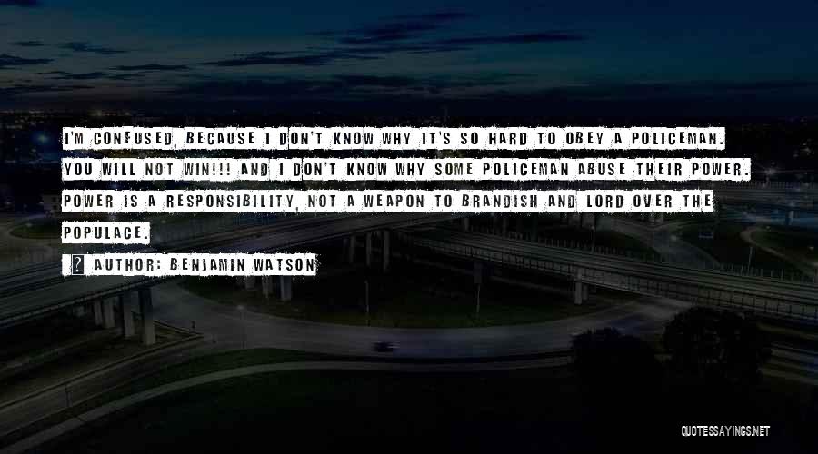 Benjamin Watson Quotes: I'm Confused, Because I Don't Know Why It's So Hard To Obey A Policeman. You Will Not Win!!! And I