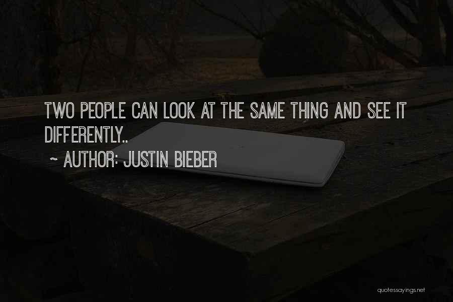 Justin Bieber Quotes: Two People Can Look At The Same Thing And See It Differently..