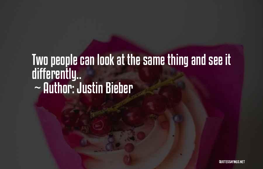 Justin Bieber Quotes: Two People Can Look At The Same Thing And See It Differently..