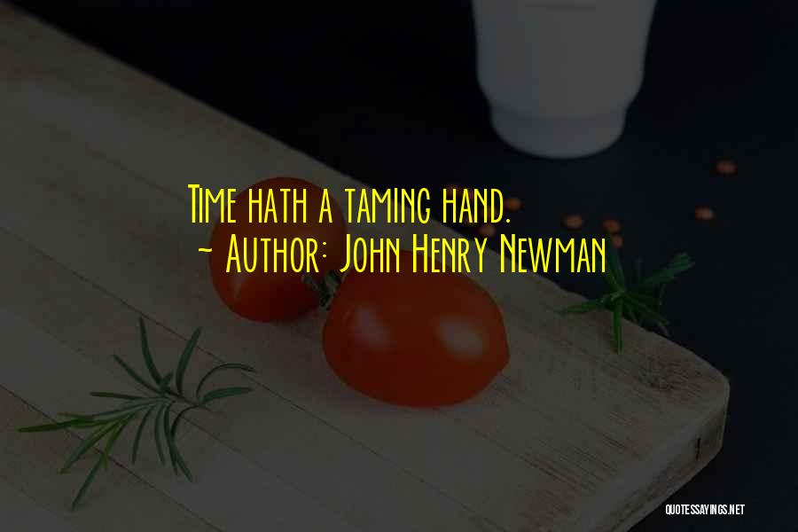 John Henry Newman Quotes: Time Hath A Taming Hand.