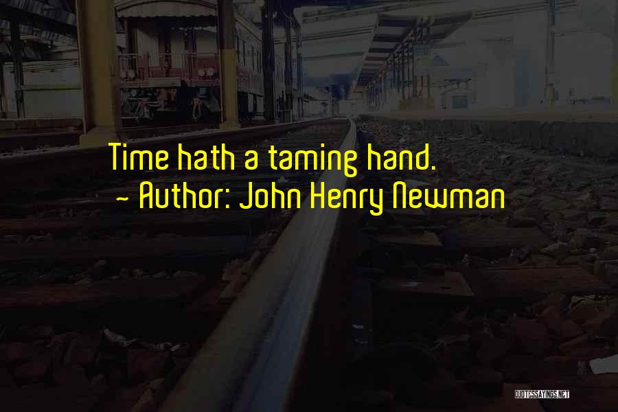 John Henry Newman Quotes: Time Hath A Taming Hand.