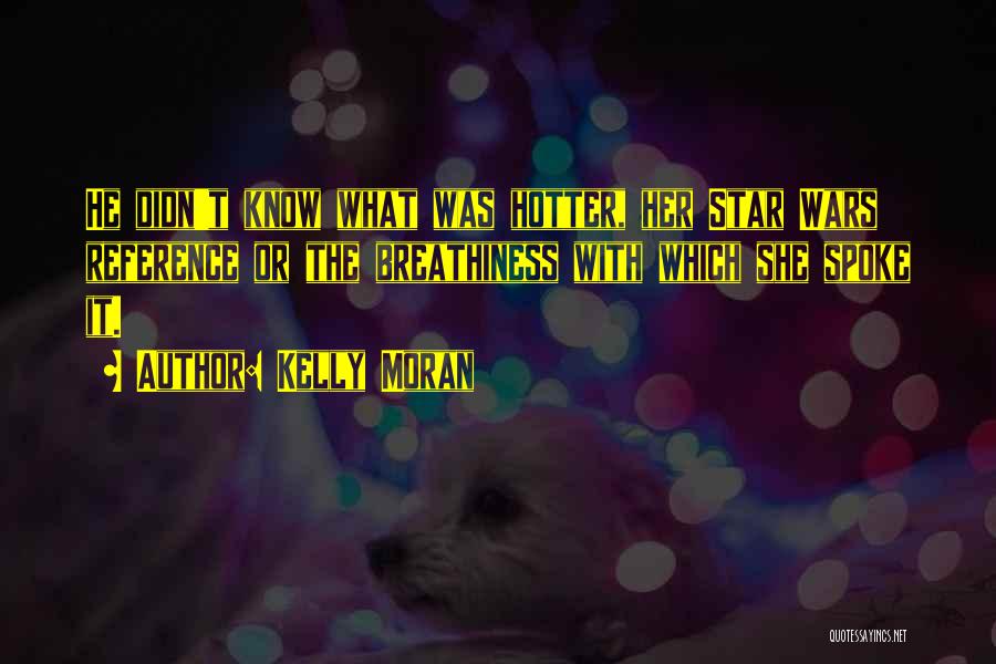 Kelly Moran Quotes: He Didn't Know What Was Hotter, Her Star Wars Reference Or The Breathiness With Which She Spoke It.