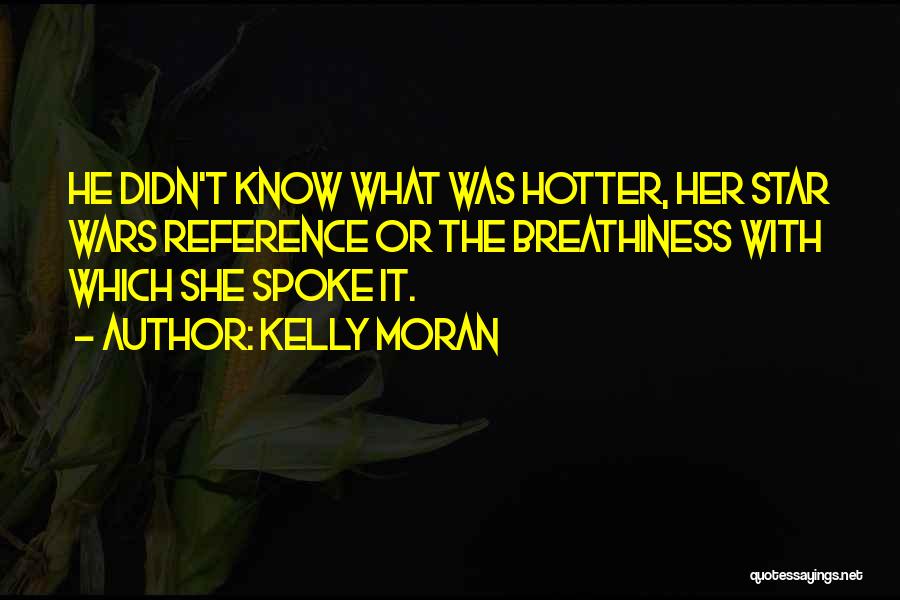Kelly Moran Quotes: He Didn't Know What Was Hotter, Her Star Wars Reference Or The Breathiness With Which She Spoke It.