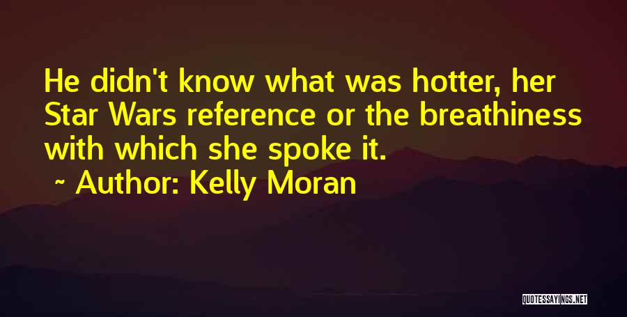 Kelly Moran Quotes: He Didn't Know What Was Hotter, Her Star Wars Reference Or The Breathiness With Which She Spoke It.