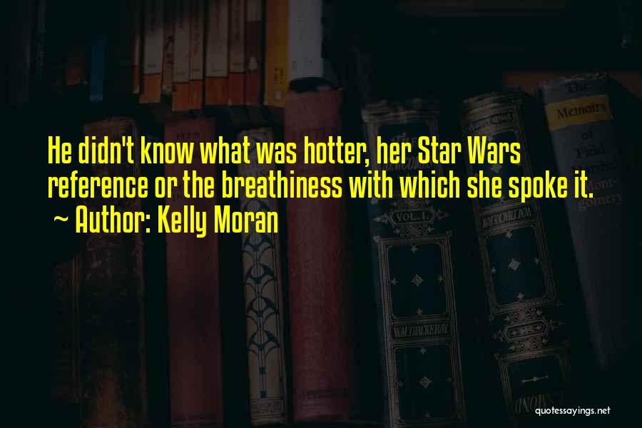 Kelly Moran Quotes: He Didn't Know What Was Hotter, Her Star Wars Reference Or The Breathiness With Which She Spoke It.