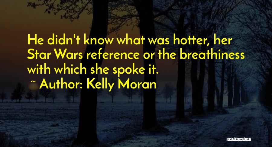 Kelly Moran Quotes: He Didn't Know What Was Hotter, Her Star Wars Reference Or The Breathiness With Which She Spoke It.