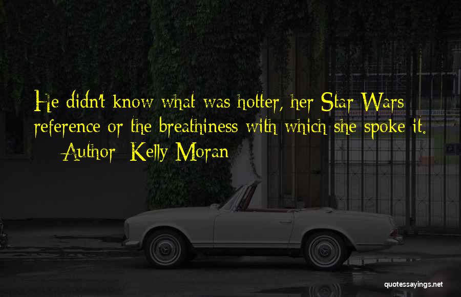 Kelly Moran Quotes: He Didn't Know What Was Hotter, Her Star Wars Reference Or The Breathiness With Which She Spoke It.
