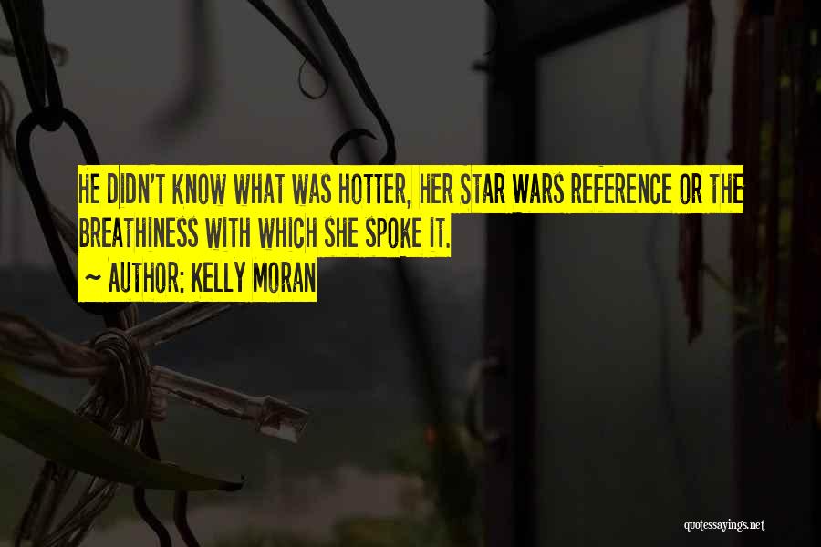 Kelly Moran Quotes: He Didn't Know What Was Hotter, Her Star Wars Reference Or The Breathiness With Which She Spoke It.