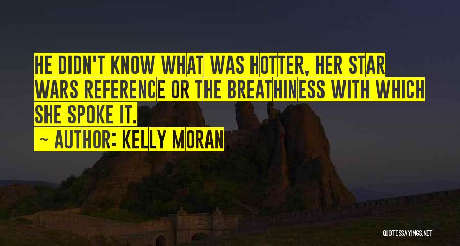Kelly Moran Quotes: He Didn't Know What Was Hotter, Her Star Wars Reference Or The Breathiness With Which She Spoke It.