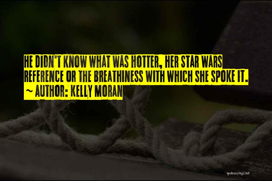 Kelly Moran Quotes: He Didn't Know What Was Hotter, Her Star Wars Reference Or The Breathiness With Which She Spoke It.