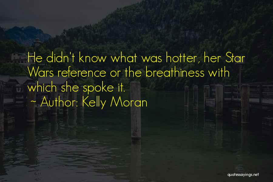 Kelly Moran Quotes: He Didn't Know What Was Hotter, Her Star Wars Reference Or The Breathiness With Which She Spoke It.