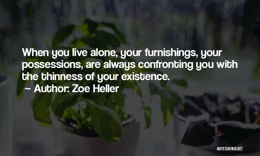 Zoe Heller Quotes: When You Live Alone, Your Furnishings, Your Possessions, Are Always Confronting You With The Thinness Of Your Existence.