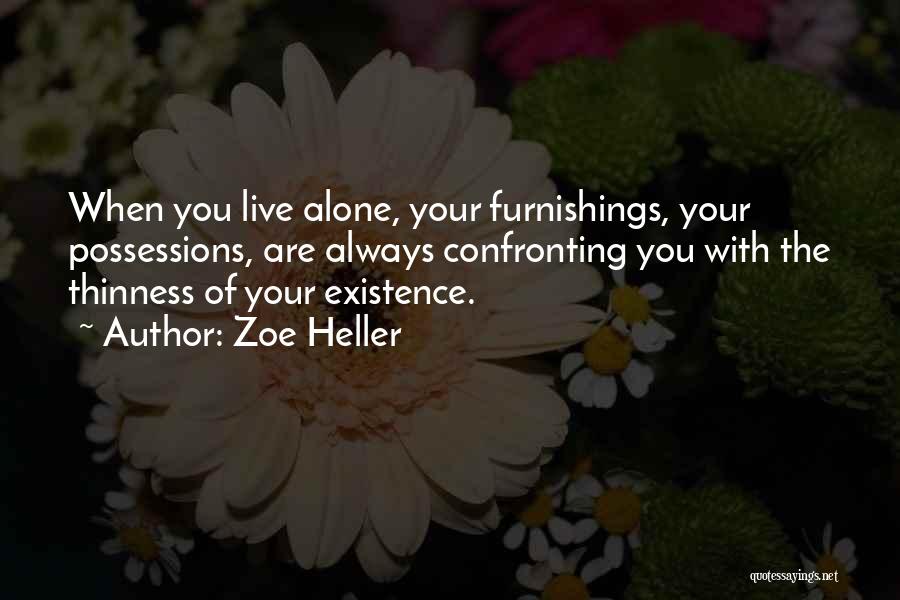 Zoe Heller Quotes: When You Live Alone, Your Furnishings, Your Possessions, Are Always Confronting You With The Thinness Of Your Existence.