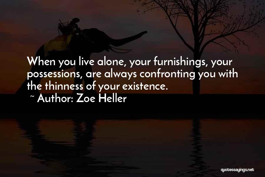 Zoe Heller Quotes: When You Live Alone, Your Furnishings, Your Possessions, Are Always Confronting You With The Thinness Of Your Existence.