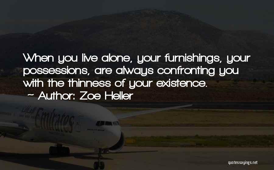 Zoe Heller Quotes: When You Live Alone, Your Furnishings, Your Possessions, Are Always Confronting You With The Thinness Of Your Existence.