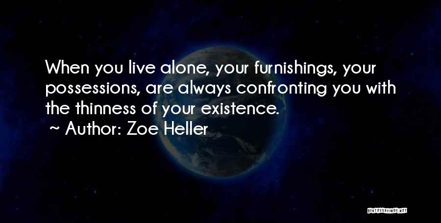 Zoe Heller Quotes: When You Live Alone, Your Furnishings, Your Possessions, Are Always Confronting You With The Thinness Of Your Existence.