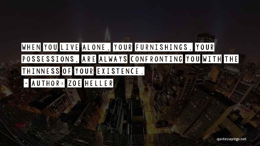 Zoe Heller Quotes: When You Live Alone, Your Furnishings, Your Possessions, Are Always Confronting You With The Thinness Of Your Existence.