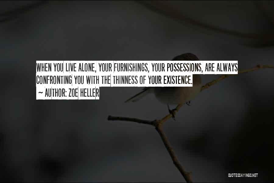 Zoe Heller Quotes: When You Live Alone, Your Furnishings, Your Possessions, Are Always Confronting You With The Thinness Of Your Existence.