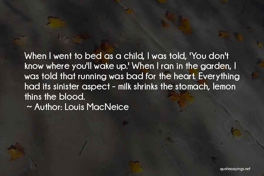 Louis MacNeice Quotes: When I Went To Bed As A Child, I Was Told, 'you Don't Know Where You'll Wake Up.' When I