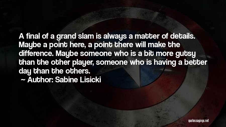 Sabine Lisicki Quotes: A Final Of A Grand Slam Is Always A Matter Of Details. Maybe A Point Here, A Point There Will