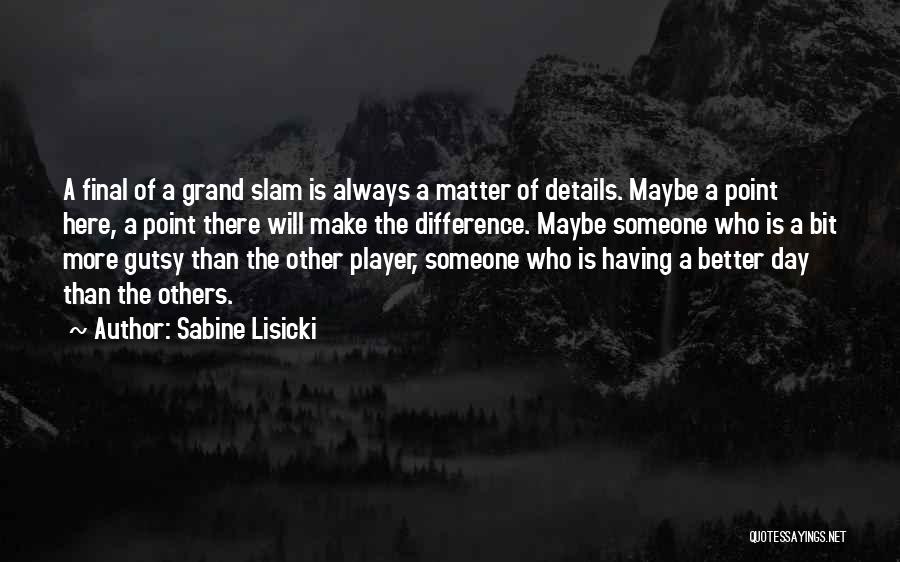 Sabine Lisicki Quotes: A Final Of A Grand Slam Is Always A Matter Of Details. Maybe A Point Here, A Point There Will