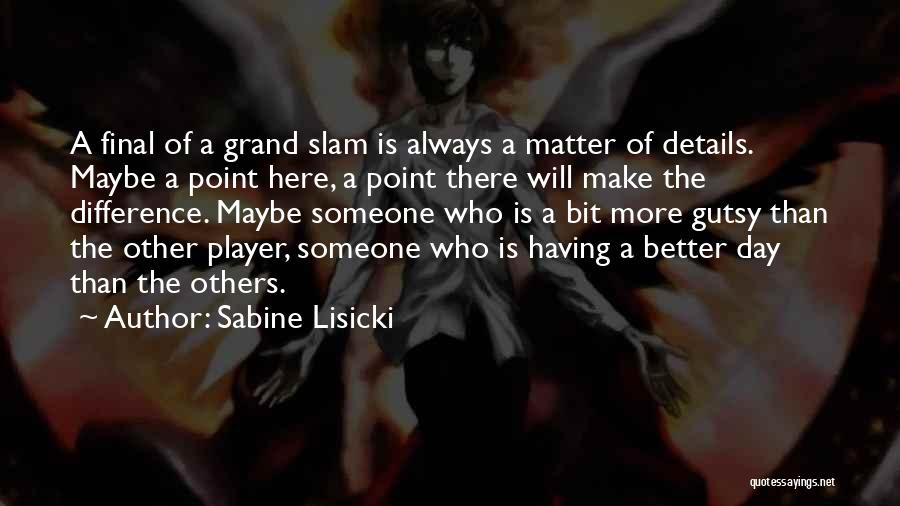 Sabine Lisicki Quotes: A Final Of A Grand Slam Is Always A Matter Of Details. Maybe A Point Here, A Point There Will