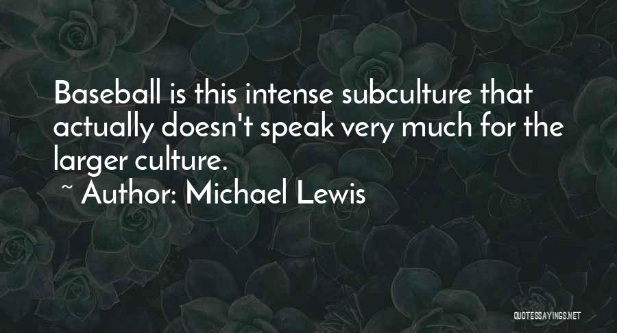 Michael Lewis Quotes: Baseball Is This Intense Subculture That Actually Doesn't Speak Very Much For The Larger Culture.
